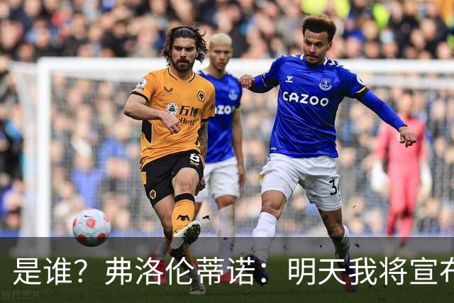 是谁？弗洛伦蒂诺：明天我将宣布皇马下赛季的首笔重磅引援
