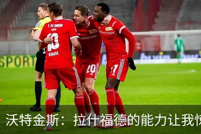 沃特金斯：拉什福德的能力让我惊讶，所以我心甘情愿坐在替补席